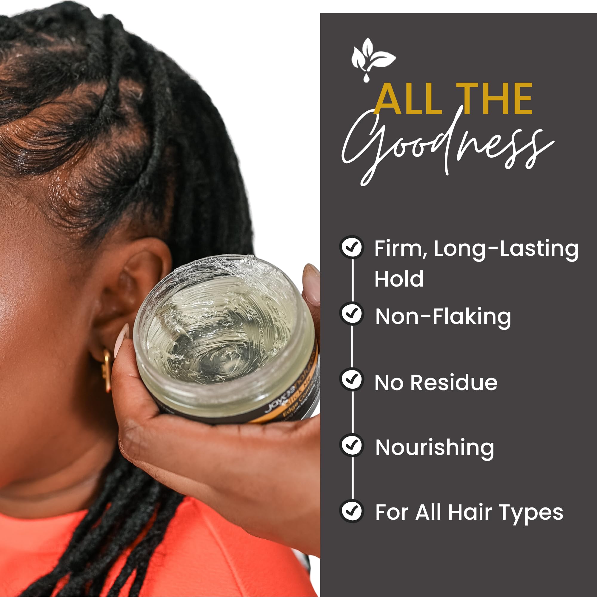 Jaycee Naturals Slick Me Edge Control washes out easily with water.