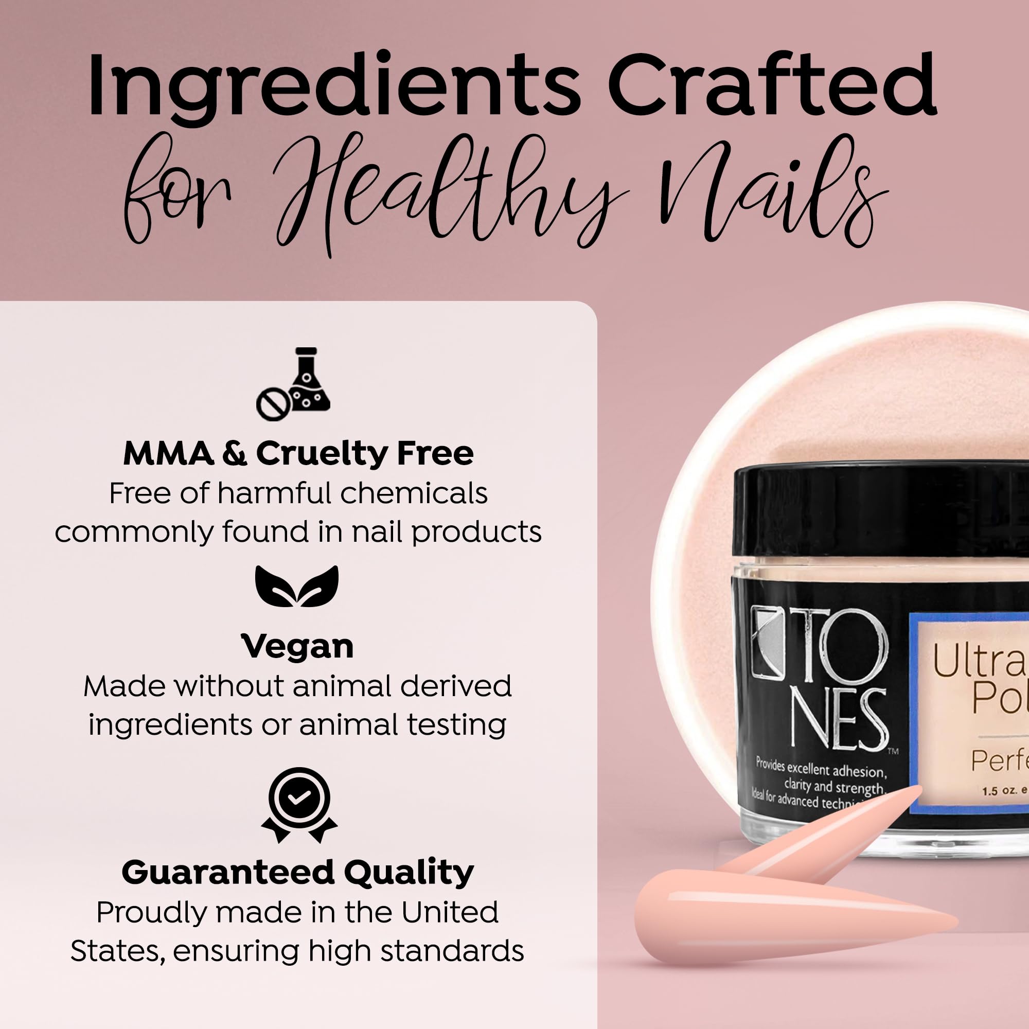 TONES Ultra Acrylic Powder Durable Retention supports long-lasting wear and sculpting.